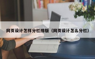 衢州网页设计怎样分栏排版（网页设计怎么分栏）
